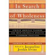 In Search of Wholeness African American Teachers and Their Culturally Specific Classroom Practices
