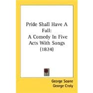 Pride Shall Have a Fall : A Comedy in Five Acts with Songs (1824)