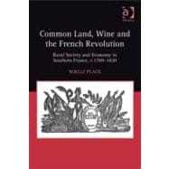 Common Land, Wine and the French Revolution: Rural Society and Economy in Southern France, C.1789-1820