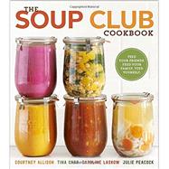The Soup Club Cookbook Feed Your Friends, Feed Your Family, Feed Yourself