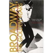 Broadway, the Golden Years : Jerome Robbins and the Great Choreographer-Directors, 1940 to the Present