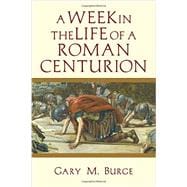 A Week in the Life of a Roman Centurion