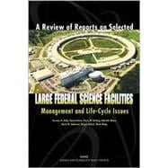 A Review of Reports on Selected Large Federal Science Facilities Management and Life-Cycle Issues