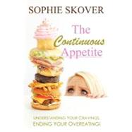 The Continuous Appetite: Understanding Your Cravings, Ending Your Overeating!