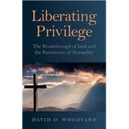 Liberating Privilege The Breakthrough of God and the Persistence of Normality