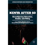 Kenya After 50 Reconfiguring Education, Gender, and Policy