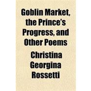 Goblin Market, the Prince's Progress, and Other Poems