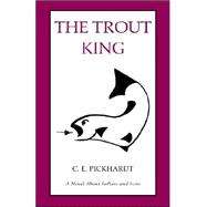The Trout King: A Novel About Fathers And Sons