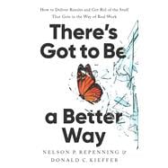 There's Got to Be a Better Way How to Deliver Results and Get Rid of the Stuff That Gets in the Way of Real Work