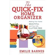 Quick-Fix Home Organizer : Making Your Home Beautiful and Your Life Clutter Free