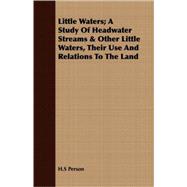 Little Waters, A Study Of Headwater Streams & Other Little Waters, Their Use And Relations To The Land