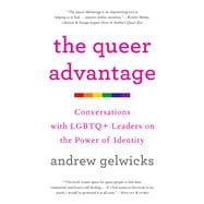 The Queer Advantage Conversations with LGBTQ+ Leaders on the Power of Identity