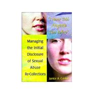 I Never Told Anyone This Before: Managing the Initial Disclosure of Sexual Abuse Re-Collections