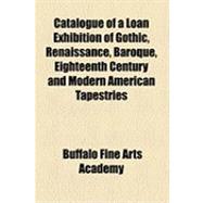 Catalogue of a Loan Exhibition of Gothic, Renaissance, Baroque, Eighteenth Century and Modern American Tapestries