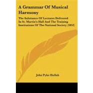 Grammar of Musical Harmony : The Substance of Lectures Delivered in St. Martin's Hall and the Training Institutions of the National Society (1852)