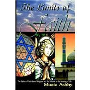 The Limits of Faith: The Failure of Faith-based Religions and the Solution to the Meaning of Life