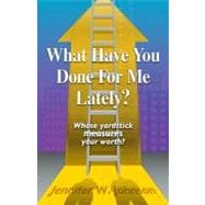 What Have You Done for Me Lately? : Who's Yardstick Measures Your Worth?