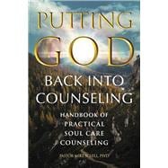 Putting God Back Into Counseling Handbook of Practical Soul Care Counseling