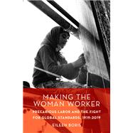 Making the Woman Worker Precarious Labor and the Fight for Global Standards, 1919-2019