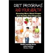 Diet Programs and Your Health - Knowing More About Proper and Healthy Diet Programs