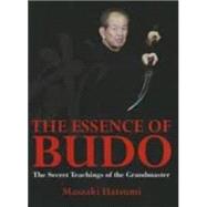 The Essence of Budo The Secret Teachings of the Grandmaster