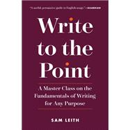 Write to the Point A Master Class on the Fundamentals of Writing for Any Purpose