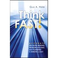 Think Fast! Accurate Decision-Making, Problem-Solving, and Planning in Minutes a Day