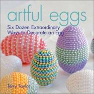 Artful Eggs Six Dozen Extraordinary Ways to Decorate an Egg