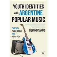 Youth Identities and Argentine Popular Music Beyond Tango