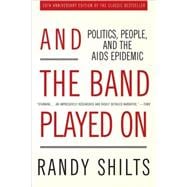 And the Band Played On Politics, People, and the AIDS Epidemic, 20th-Anniversary Edition