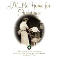 I'll Be Home for Christmas : The Library of Congress Revisits the Spirit of Christmas During World War II
