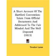 Short Account of the Hartford Convention : Taken from Official Documents and Addressed to the Fair Minded and the Well Disposed (1823)