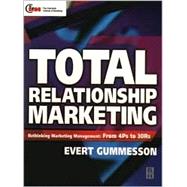 Total Relationship Marketing: From the 4PS - Product, Price, Promotion, Place - Of Traditional Marketing Management to the 30Rs - The Thirty Relationships - Of the New Marketing P