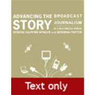 Advancing the Story : Broadcast Journalism in a Multimedia World