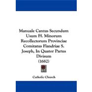 Manuale Cantus Secundum Usum Ff. Minorum Recollectorum Provinciae Comitatus Flandriae S. Joseph, in Quator Partes Divisum