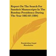 Report on the Search for Sanskrit Manuscripts in the Bombay Presidency During the Year 1882-83