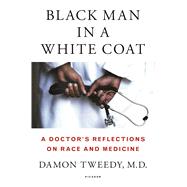 Black Man in a White Coat A Doctor's Reflections on Race and Medicine