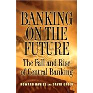 Banking on the Future : The Fall and Rise of Central Banking