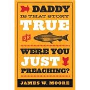 Daddy, Is That Story True or Were you Just Preaching?