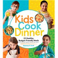 Kids Cook Dinner 23 Healthy, Budget-Friendly Meals from the Best-Selling Cooking Class Series