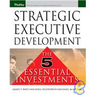 Strategic Executive Development : The Five Essential Investments