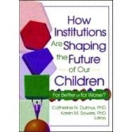 How Institutions are Shaping the Future of Our Children: For Better or for Worse?