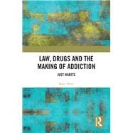 Law, Drugs and the Making of Addiction