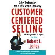 Customer Centered Selling : Sales Techniques for a New World Economy