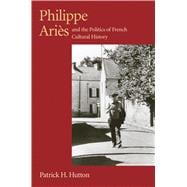 Philippe Aries and the Politics of French Cultural History