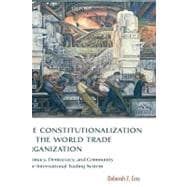 The Constitutionalization of the World Trade Organization Legitimacy, Democracy, and Community in the International Trading System