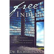 Free Indeed : Escaping Bondage and Brokenness for Freedom in Christ