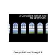 A Canadian Manor and Its Seigneurs; A Canadian Manor and Its Seigneurs; A Canadian Manor and Its Seigneurs;