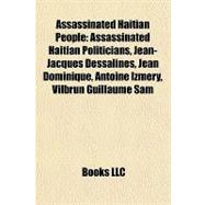 Assassinated Haitian People : Assassinated Haitian Politicians, Jean-Jacques Dessalines, Jean Dominique, Antoine Izméry, Vilbrun Guillaume Sam
