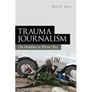 Trauma Journalism On Deadline in Harm's Way